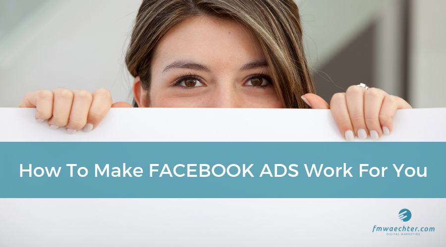 How To Make Facebook Ads Work For You